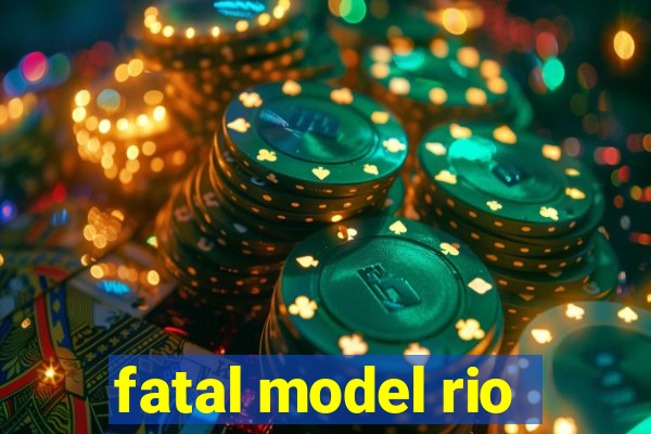 fatal model rio